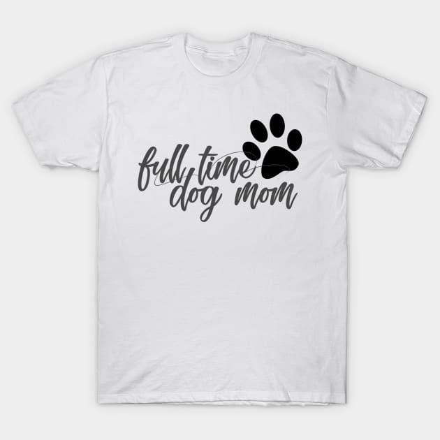 Full time dog mom T-Shirt by SamridhiVerma18